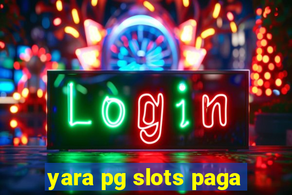 yara pg slots paga